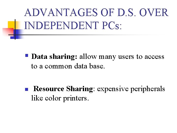 ADVANTAGES OF D. S. OVER INDEPENDENT PCs: § Data sharing: allow many users to