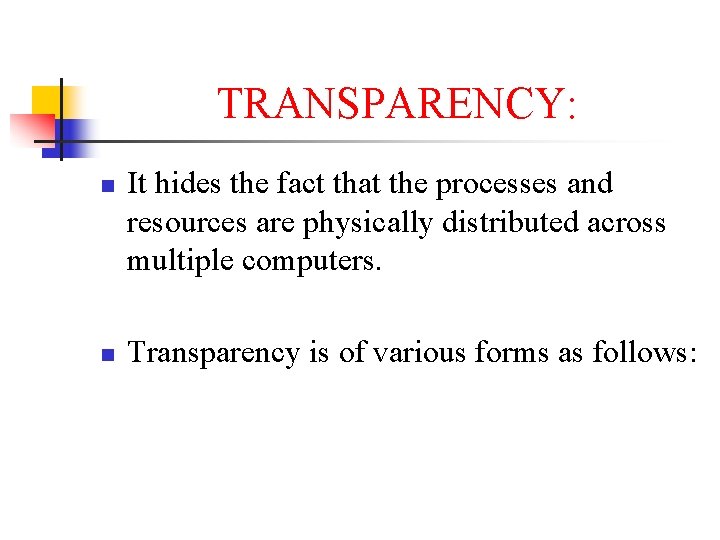 TRANSPARENCY: n n It hides the fact that the processes and resources are physically