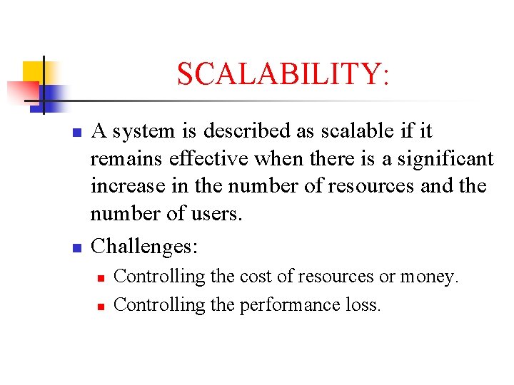 SCALABILITY: n n A system is described as scalable if it remains effective when