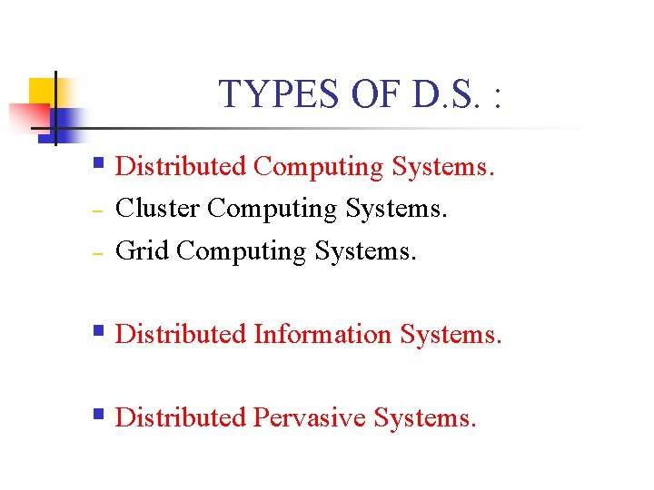TYPES OF D. S. : § Distributed Computing Systems. − − Cluster Computing Systems.