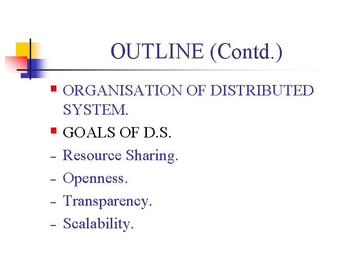 OUTLINE (Contd. ) § ORGANISATION OF DISTRIBUTED SYSTEM. § GOALS OF D. S. −
