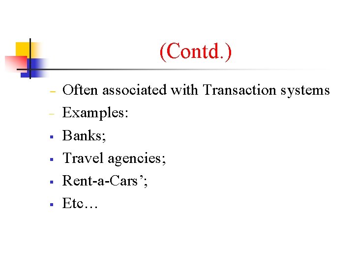 (Contd. ) − − § § Often associated with Transaction systems Examples: Banks; Travel