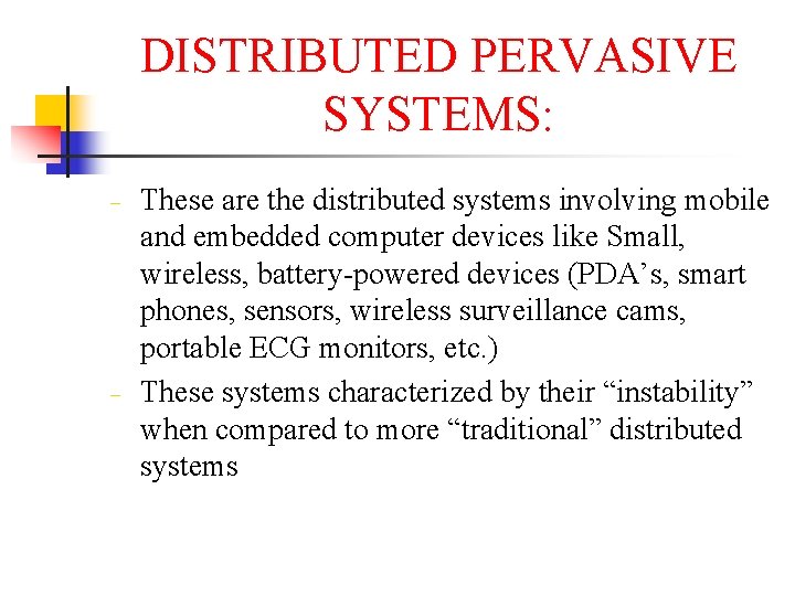 DISTRIBUTED PERVASIVE SYSTEMS: − − These are the distributed systems involving mobile and embedded