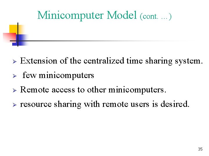 Minicomputer Model (cont. …) Ø Ø Extension of the centralized time sharing system. few