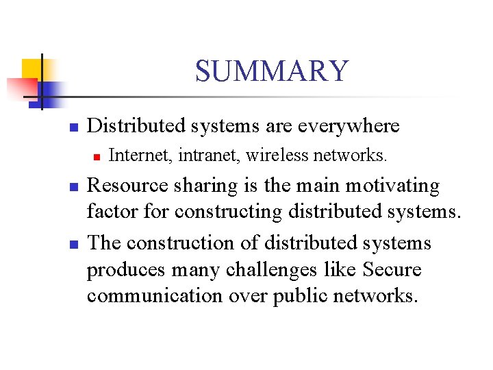 SUMMARY n Distributed systems are everywhere n n n Internet, intranet, wireless networks. Resource