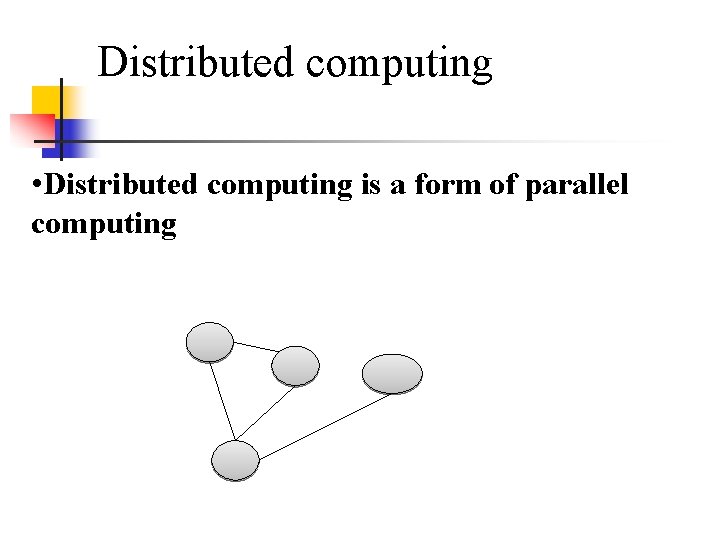 Distributed computing • Distributed computing is a form of parallel computing 