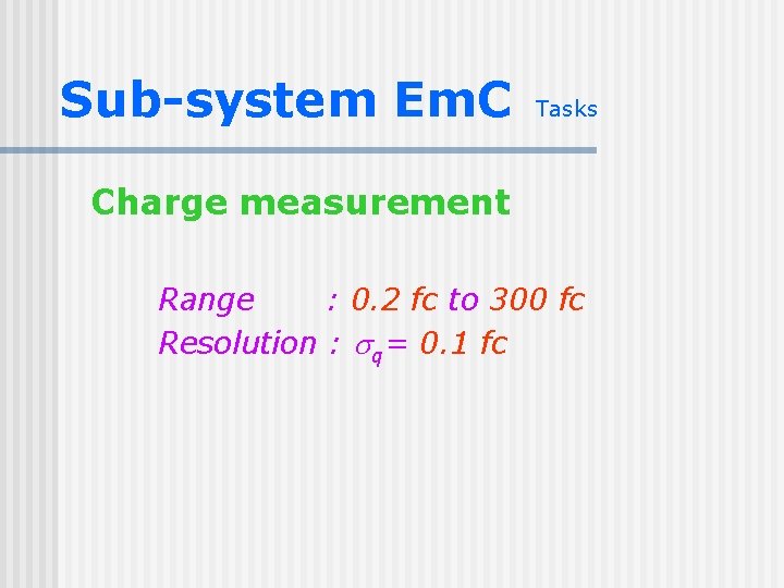 Sub-system Em. C Tasks Charge measurement Range : 0. 2 fc to 300 fc