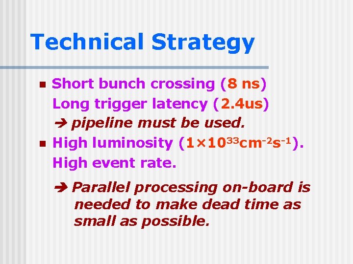 Technical Strategy n n Short bunch crossing (8 ns) Long trigger latency (2. 4