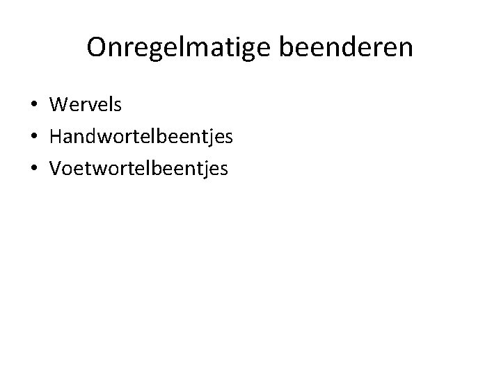 Onregelmatige beenderen • Wervels • Handwortelbeentjes • Voetwortelbeentjes 