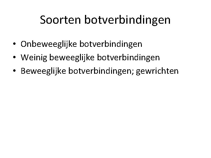 Soorten botverbindingen • Onbeweeglijke botverbindingen • Weinig beweeglijke botverbindingen • Beweeglijke botverbindingen; gewrichten 