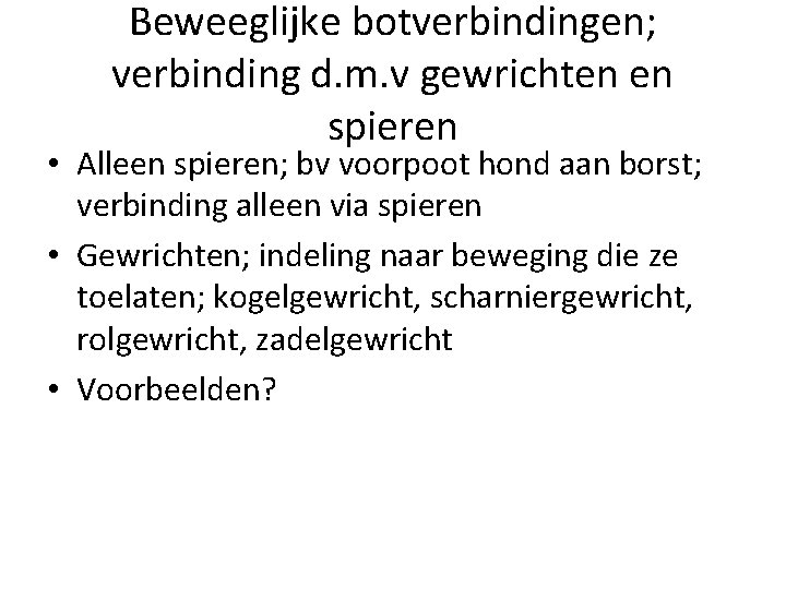 Beweeglijke botverbindingen; verbinding d. m. v gewrichten en spieren • Alleen spieren; bv voorpoot