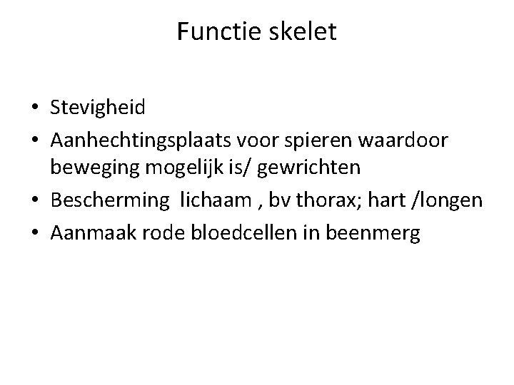 Functie skelet • Stevigheid • Aanhechtingsplaats voor spieren waardoor beweging mogelijk is/ gewrichten •