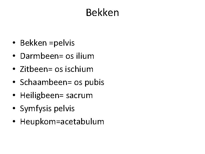 Bekken • • Bekken =pelvis Darmbeen= os ilium Zitbeen= os ischium Schaambeen= os pubis