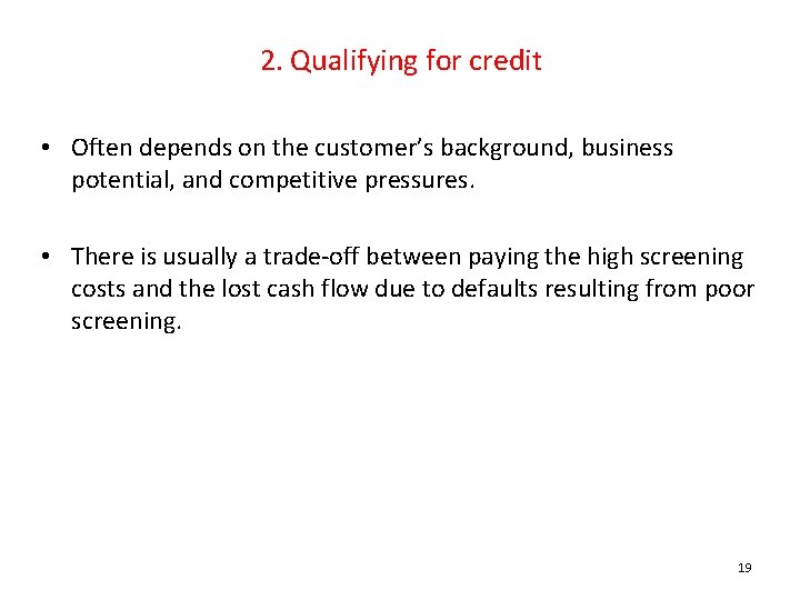2. Qualifying for credit • Often depends on the customer’s background, business potential, and