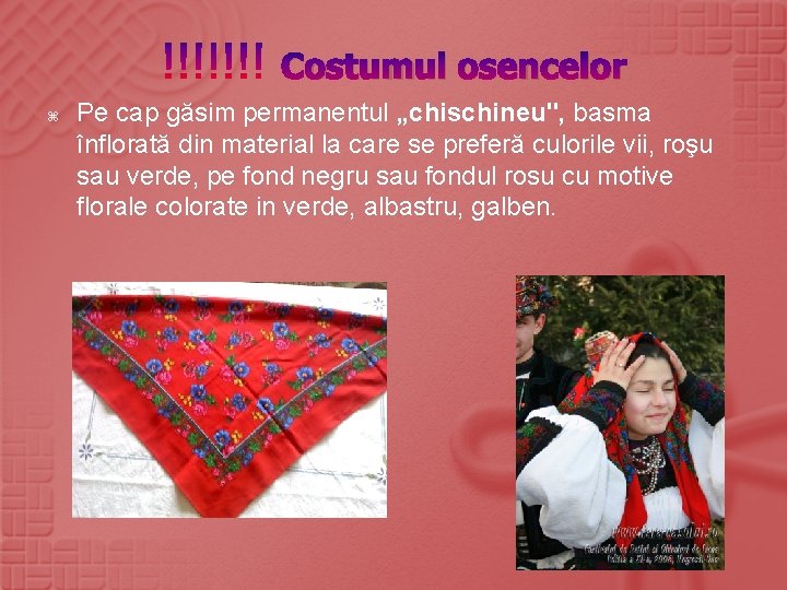 Costumul osencelor Pe cap găsim permanentul „chischineu", basma înflorată din material la care se