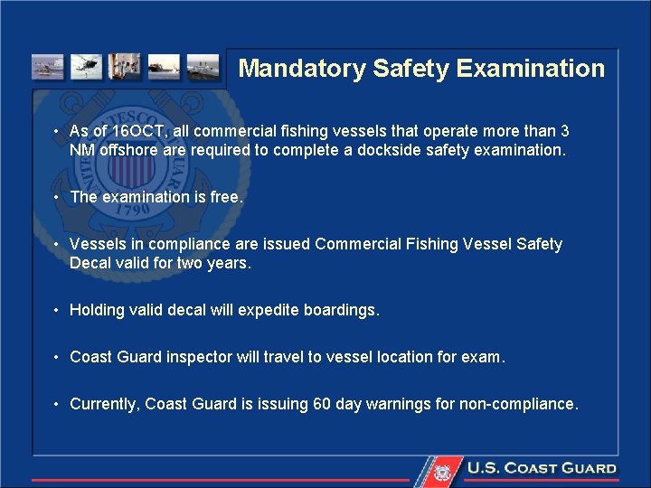 Mandatory Safety Examination • As of 16 OCT, all commercial fishing vessels that operate