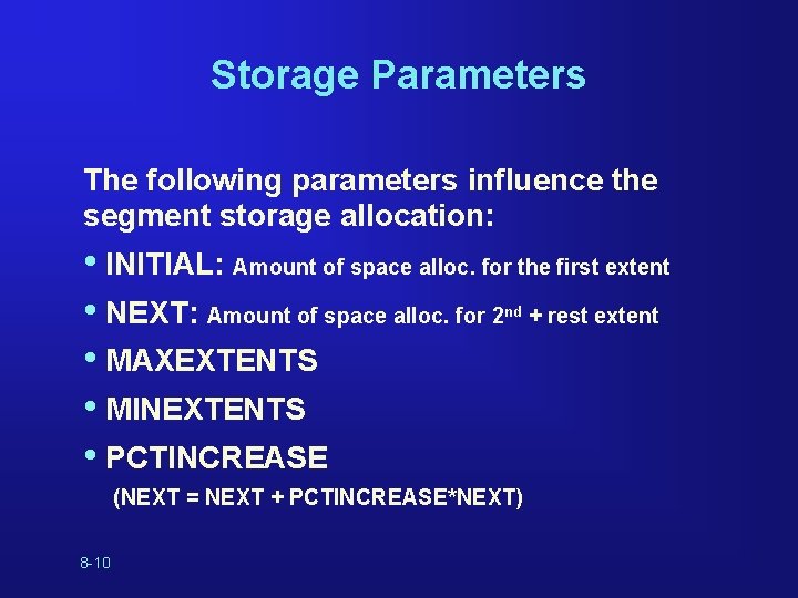 Storage Parameters The following parameters influence the segment storage allocation: • INITIAL: Amount of Storage Parameters The following parameters influence the segment storage allocation: • INITIAL: Amount of