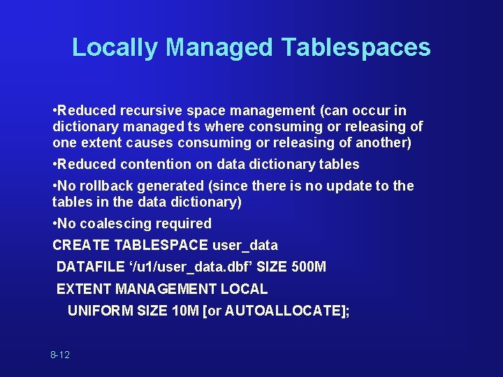 Locally Managed Tablespaces • Reduced recursive space management (can occur in dictionary managed ts Locally Managed Tablespaces • Reduced recursive space management (can occur in dictionary managed ts