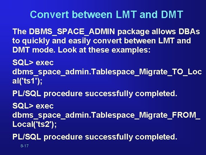 Convert between LMT and DMT The DBMS_SPACE_ADMIN package allows DBAs to quickly and easily Convert between LMT and DMT The DBMS_SPACE_ADMIN package allows DBAs to quickly and easily