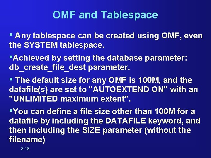 OMF and Tablespace • Any tablespace can be created using OMF, even the SYSTEM OMF and Tablespace • Any tablespace can be created using OMF, even the SYSTEM