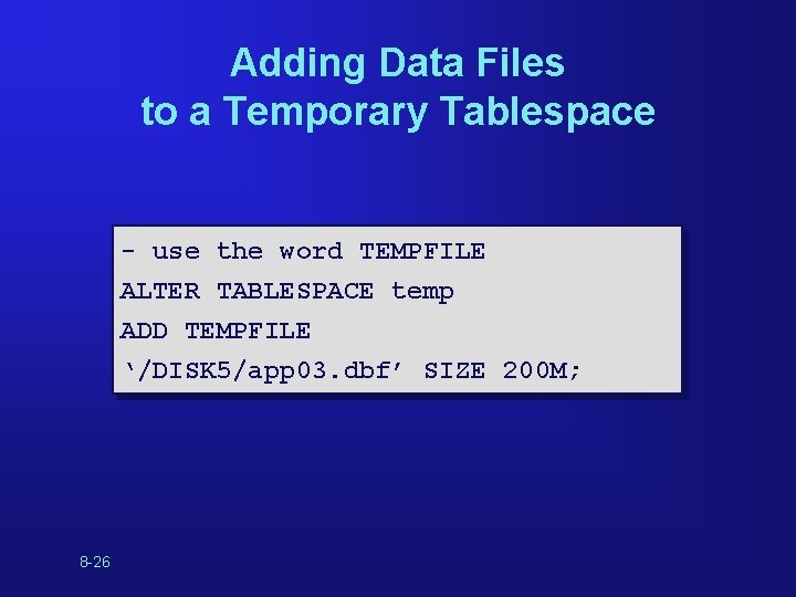 Adding Data Files to a Temporary Tablespace - use the word TEMPFILE ALTER TABLESPACE Adding Data Files to a Temporary Tablespace - use the word TEMPFILE ALTER TABLESPACE