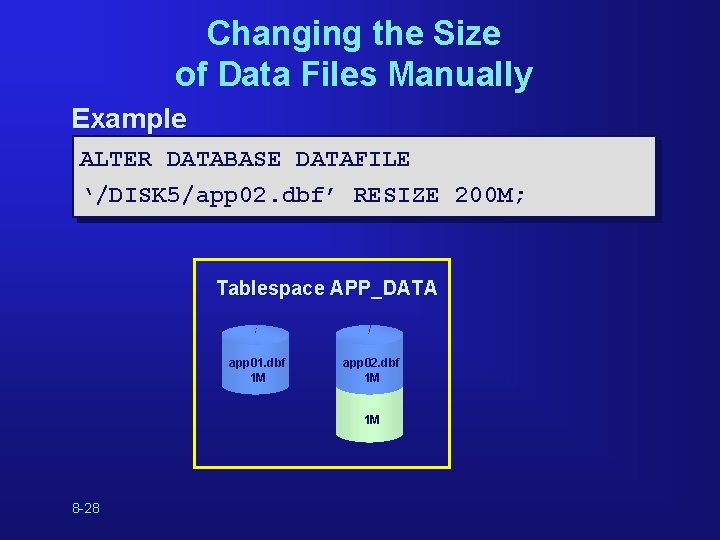 Changing the Size of Data Files Manually Example ALTER DATABASE DATAFILE ‘/DISK 5/app 02. Changing the Size of Data Files Manually Example ALTER DATABASE DATAFILE ‘/DISK 5/app 02.