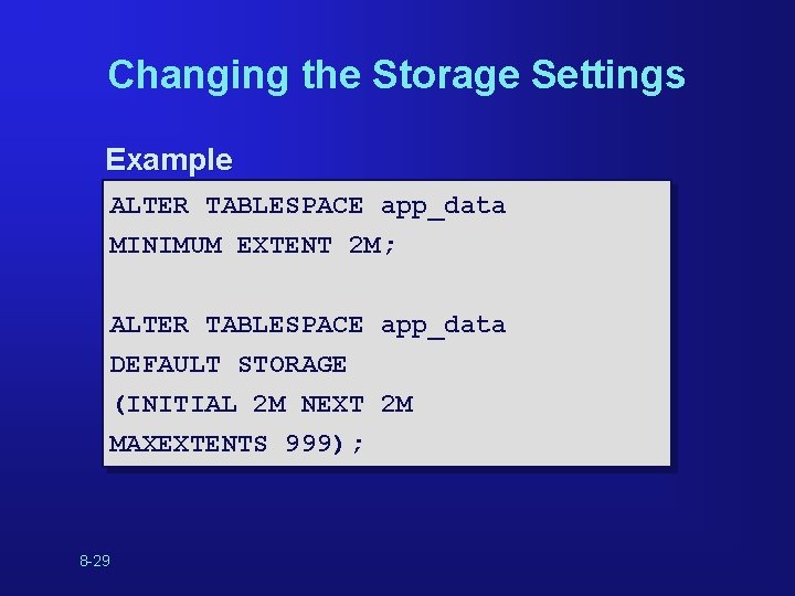 Changing the Storage Settings Example ALTER TABLESPACE app_data MINIMUM EXTENT 2 M; ALTER TABLESPACE Changing the Storage Settings Example ALTER TABLESPACE app_data MINIMUM EXTENT 2 M; ALTER TABLESPACE