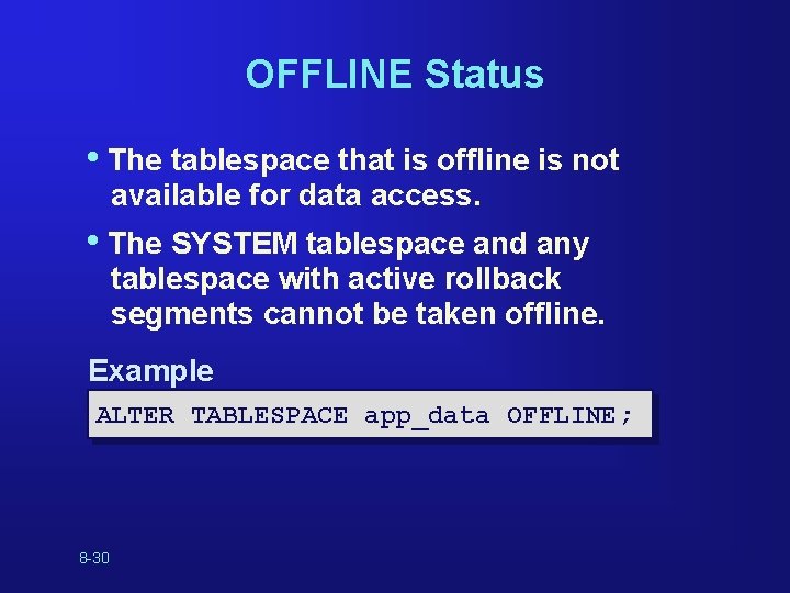OFFLINE Status • The tablespace that is offline is not available for data access. OFFLINE Status • The tablespace that is offline is not available for data access.