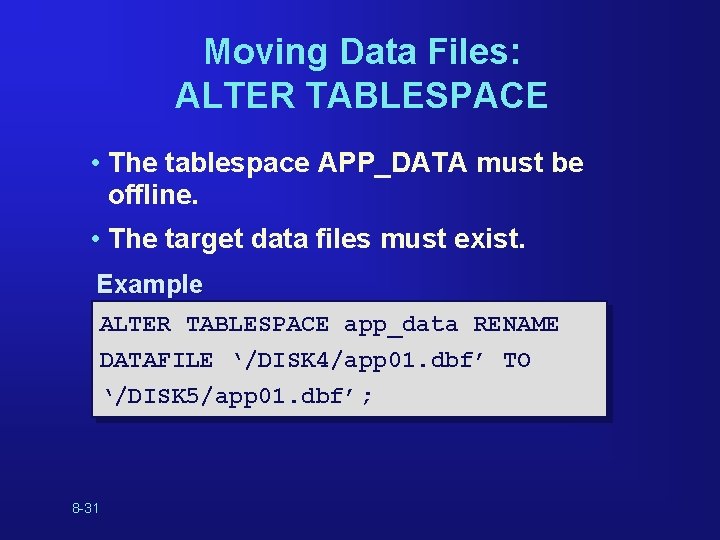 Moving Data Files: ALTER TABLESPACE • The tablespace APP_DATA must be offline. • The Moving Data Files: ALTER TABLESPACE • The tablespace APP_DATA must be offline. • The