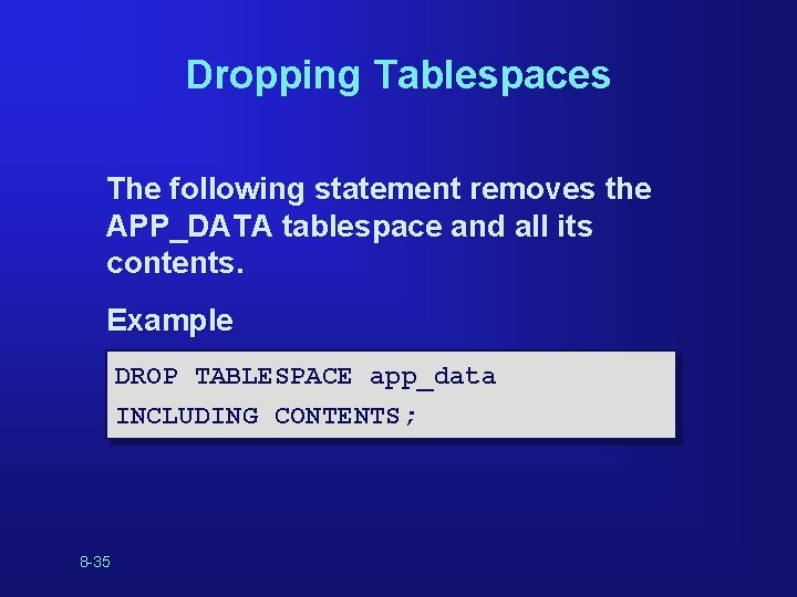 Dropping Tablespaces The following statement removes the APP_DATA tablespace and all its contents. Example Dropping Tablespaces The following statement removes the APP_DATA tablespace and all its contents. Example
