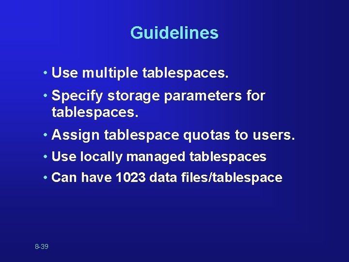 Guidelines • Use multiple tablespaces. • Specify storage parameters for tablespaces. • Assign tablespace Guidelines • Use multiple tablespaces. • Specify storage parameters for tablespaces. • Assign tablespace