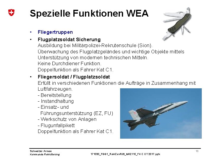Spezielle Funktionen WEA • • • Fliegertruppen Flugplatzsoldat Sicherung Ausbildung bei Militärpolizei-Rekrutenschule (Sion). Überwachung