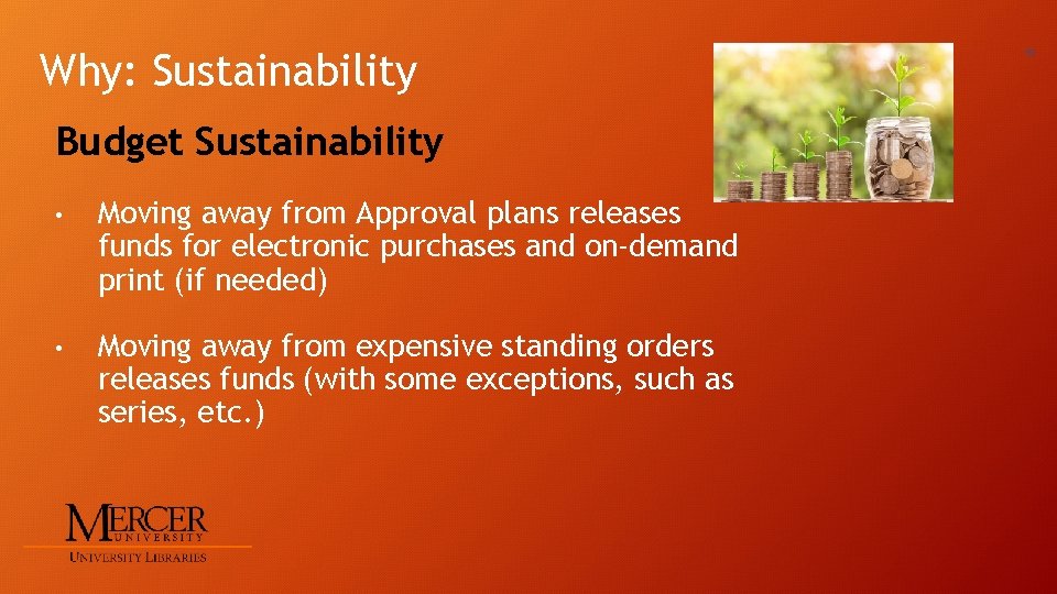 Why: Sustainability Budget Sustainability • Moving away from Approval plans releases funds for electronic