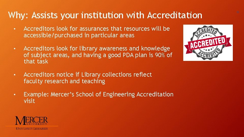 Why: Assists your institution with Accreditation • Accreditors look for assurances that resources will