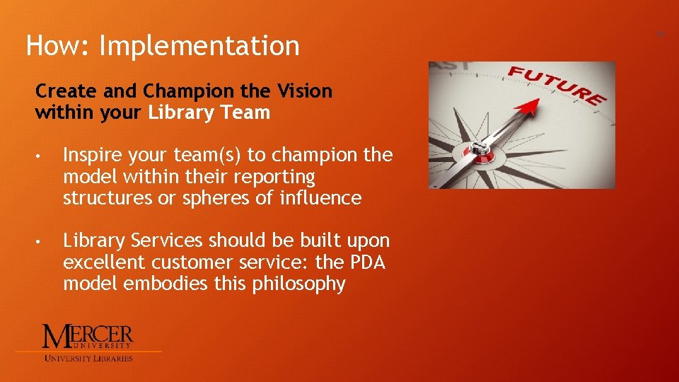 How: Implementation Create and Champion the Vision within your Library Team • Inspire your