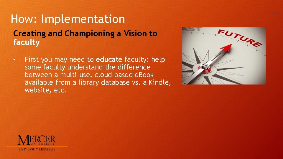 How: Implementation Creating and Championing a Vision to faculty • First you may need