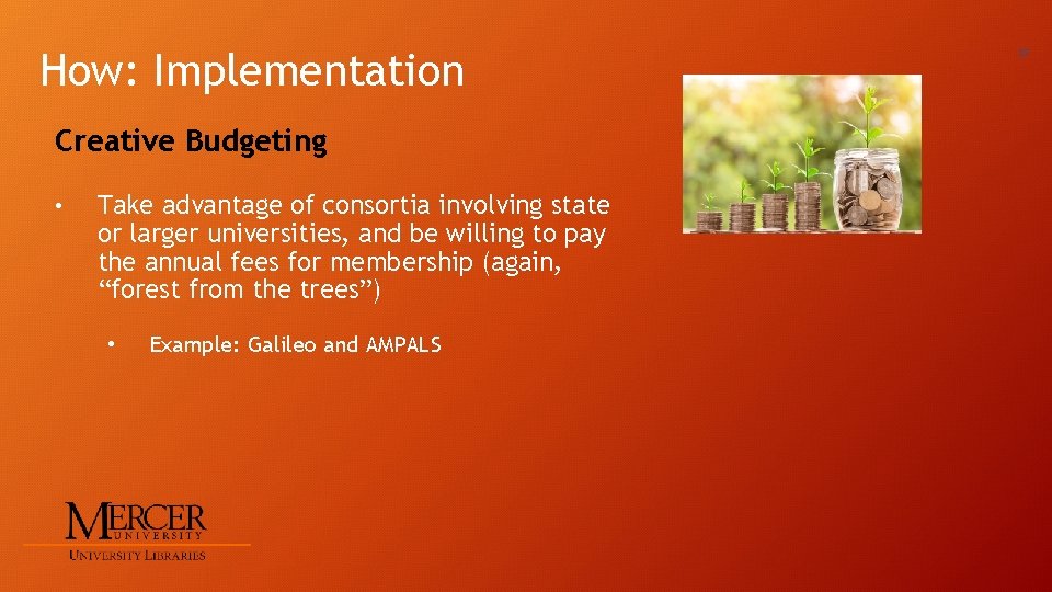 How: Implementation Creative Budgeting • Take advantage of consortia involving state or larger universities,