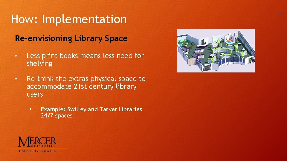 How: Implementation Re-envisioning Library Space • Less print books means less need for shelving