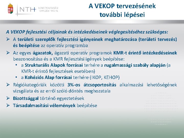 A VEKOP tervezésének további lépései A VEKOP fejlesztési céljainak és intézkedéseinek véglegesítéséhez szükséges: Ø