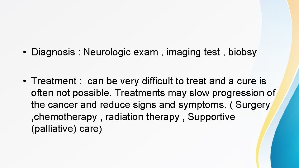 • Diagnosis : Neurologic exam , imaging test , biobsy • Treatment :