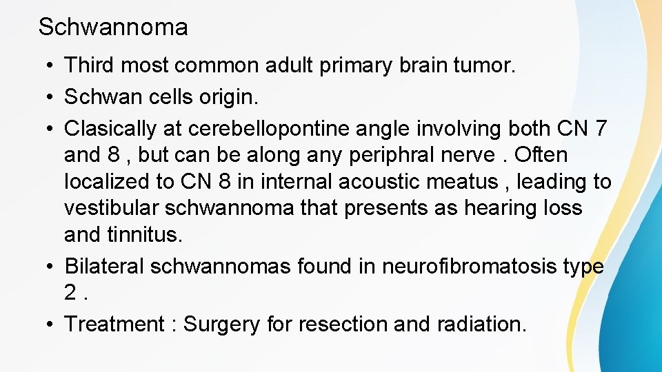 Schwannoma • Third most common adult primary brain tumor. • Schwan cells origin. •