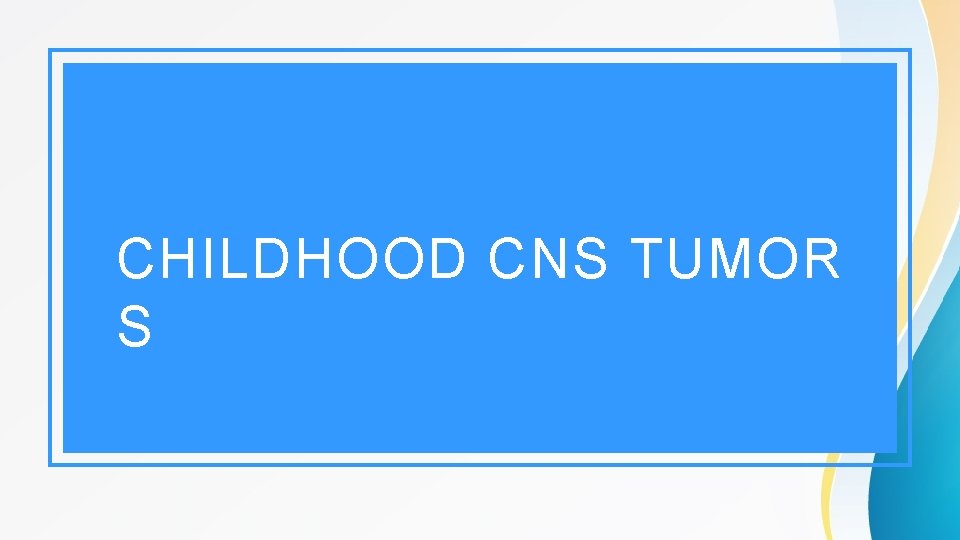 CHILDHOOD CNS TUMOR S 