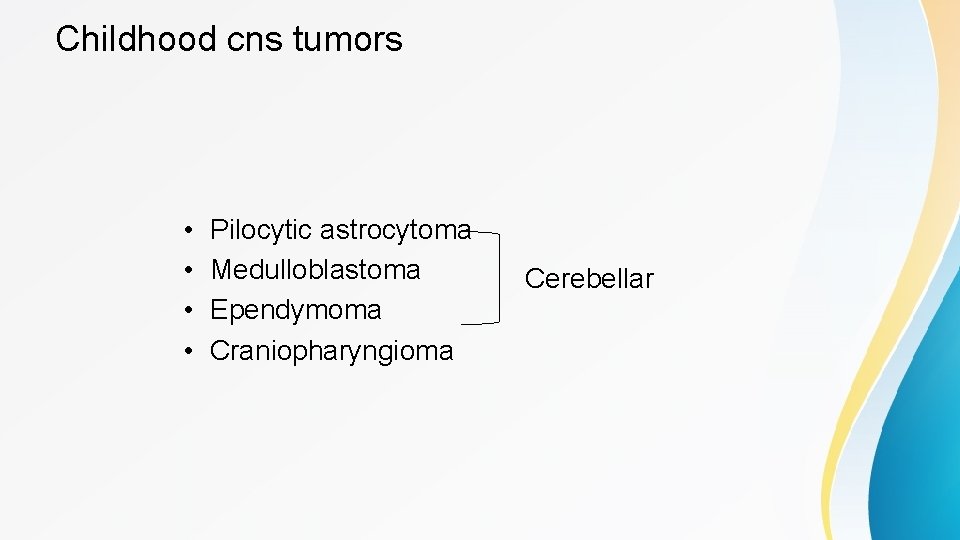 Childhood cns tumors • • Pilocytic astrocytoma Medulloblastoma Ependymoma Craniopharyngioma Cerebellar 