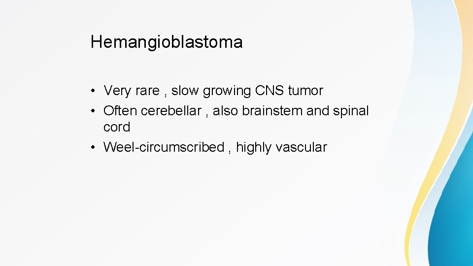 Hemangioblastoma • Very rare , slow growing CNS tumor • Often cerebellar , also