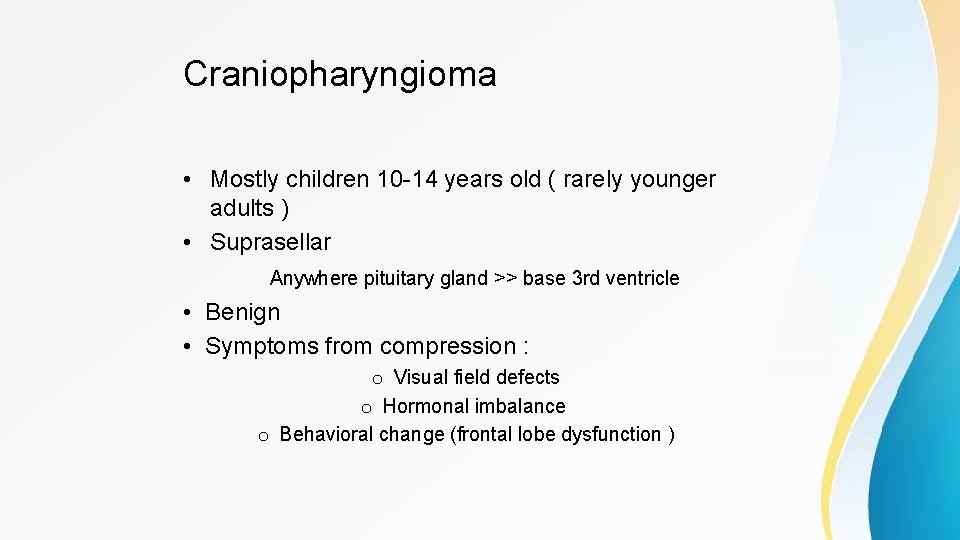 Craniopharyngioma • Mostly children 10 -14 years old ( rarely younger adults ) •
