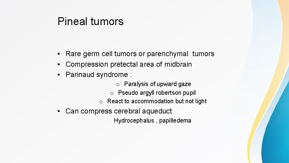 Pineal tumors • Rare germ cell tumors or parenchymal tumors • Compression pretectal area