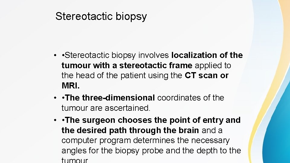 Stereotactic biopsy • • Stereotactic biopsy involves localization of the tumour with a stereotactic