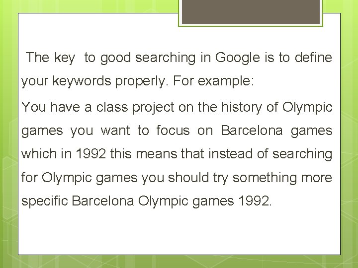 The key to good searching in Google is to define your keywords properly. For