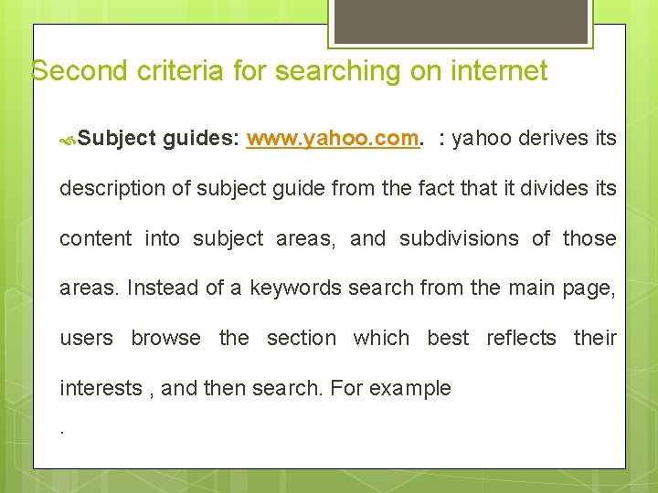 Second criteria for searching on internet Subject guides: www. yahoo. com. : yahoo derives