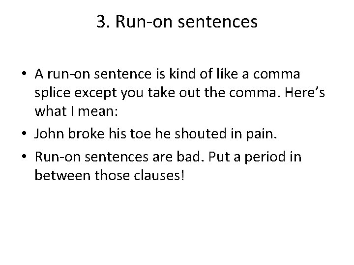 3. Run-on sentences • A run-on sentence is kind of like a comma splice